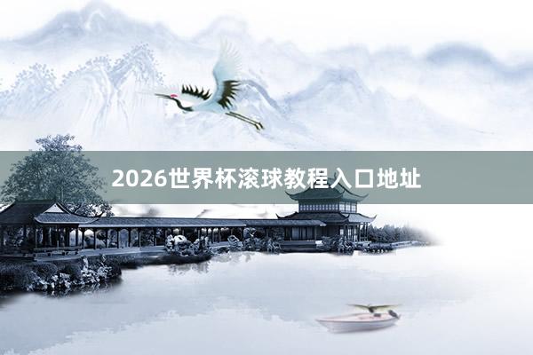2026世界杯滚球教程入口地址